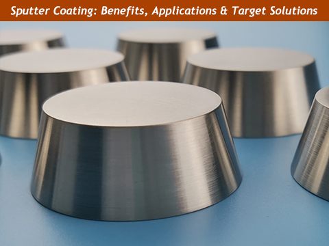 Sputter Coating Explained: Key Benefits, Applications & Target Solutions